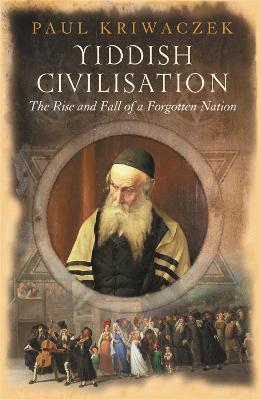 Yiddish Civilisation: The Rise and Fall of a Forgotten Nation - Paul Kriwaczek - cover
