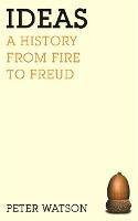 Ideas: A history from fire to Freud - Peter Watson - cover
