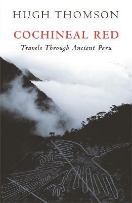 Cochineal Red: Travels Through Ancient Peru - Hugh Thomson - cover