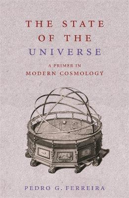 The State of the Universe: A Primer in Modern Cosmology - Pedro Ferreira - cover