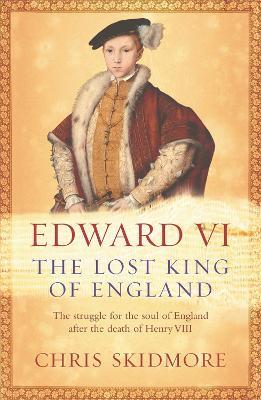 Edward VI: The Lost King of England - Chris Skidmore - cover