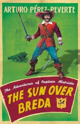 The Sun Over Breda: The Adventures Of Captain Alatriste - Arturo Perez-Reverte - cover