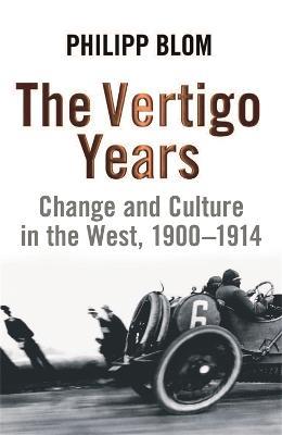 The Vertigo Years: Change And Culture In The West, 1900-1914 - Philipp Blom - cover