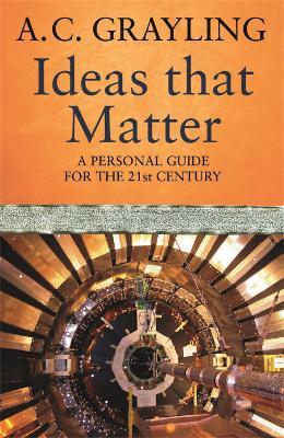 Ideas That Matter: A Personal Guide for the 21st Century - A.C. Grayling - cover