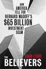 The Believers: How America Fell For Bernard Madoff's $65 Billion Investment Scam
