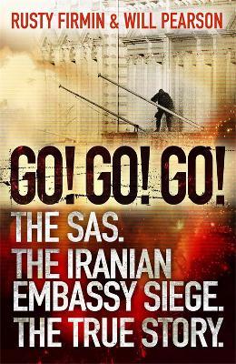 Go! Go! Go!: The SAS. The Iranian Embassy Siege. The True Story - Will Pearson,Rusty Firmin - cover