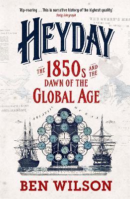 Heyday: The 1850s and the Dawn of the Global Age - Ben Wilson - cover