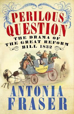 Perilous Question: The Drama of the Great Reform Bill 1832 - Antonia Fraser - cover