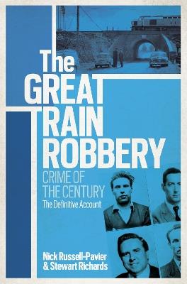 The Great Train Robbery: Crime of the Century: The Definitive Account - Nick Russell-Pavier,Stewart Richards - cover