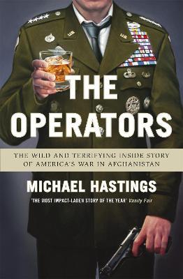 The Operators: The Wild and Terrifying Inside Story of America's War in Afghanistan - Michael Hastings - cover