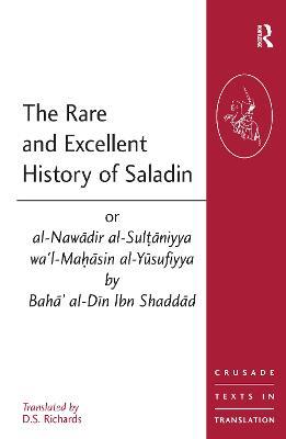The Rare and Excellent History of Saladin or al-Nawadir al-Sultaniyya wa'l-Mahasin al-Yusufiyya by Baha' al-Din Ibn Shaddad - cover