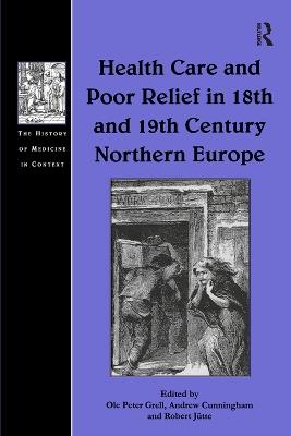 Health Care and Poor Relief in 18th and 19th Century Northern Europe - Ole Peter Grell,Andrew Cunningham - cover
