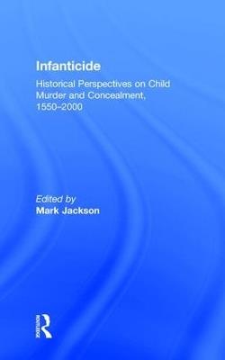 Infanticide: Historical Perspectives on Child Murder and Concealment, 1550–2000 - cover