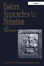 Eastern Approaches to Byzantium: Papers from the Thirty-Third Spring Symposium of Byzantine Studies, University of Warwick, Coventry, March 1999
