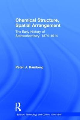 Chemical Structure, Spatial Arrangement: The Early History of Stereochemistry, 1874–1914 - Peter J. Ramberg - cover