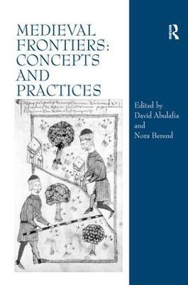 Medieval Frontiers: Concepts and Practices - David Abulafia,Nora Berend - cover