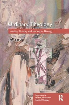 Ordinary Theology: Looking, Listening and Learning in Theology - Jeff Astley - cover