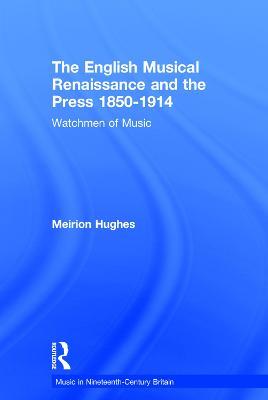 The English Musical Renaissance and the Press 1850-1914: Watchmen of Music - Meirion Hughes - cover