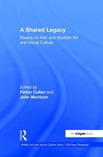 A Shared Legacy: Essays on Irish and Scottish Art and Visual Culture
