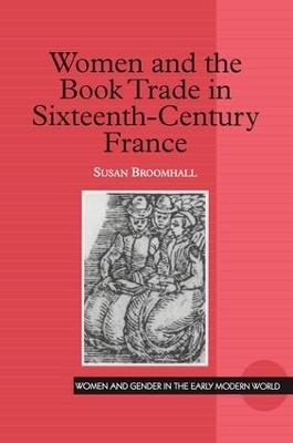 Women and the Book Trade in Sixteenth-Century France - Susan Broomhall - cover