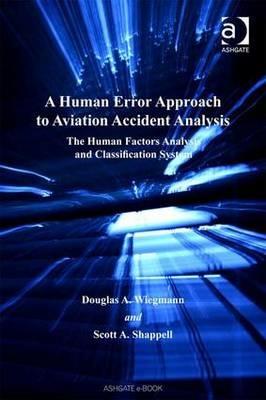 A Human Error Approach to Aviation Accident Analysis: The Human Factors Analysis and Classification System - Douglas A. Wiegmann,Scott A. Shappell - cover