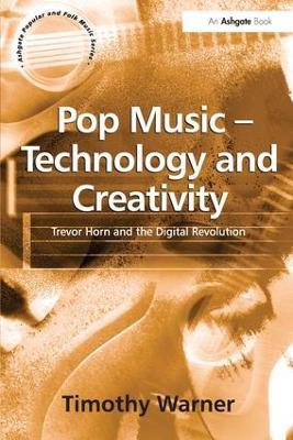 Pop Music - Technology and Creativity: Trevor Horn and the Digital Revolution - Timothy Warner - cover