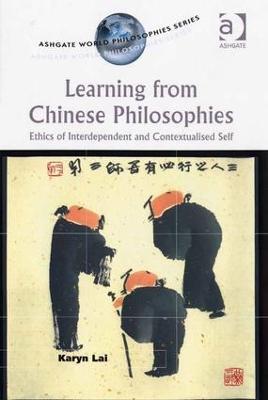 Learning from Chinese Philosophies: Ethics of Interdependent and Contextualised Self - Karyn Lai - cover