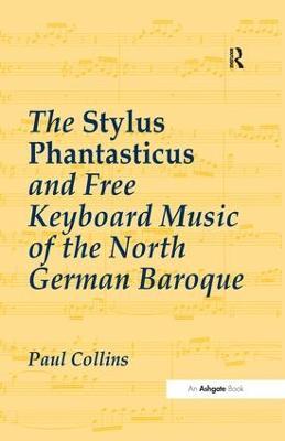 The Stylus Phantasticus and Free Keyboard Music of the North German Baroque - Paul Collins - cover