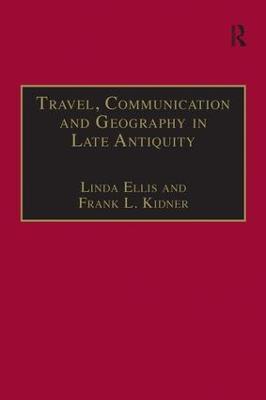 Travel, Communication and Geography in Late Antiquity: Sacred and Profane - Linda Ellis,Frank L. Kidner - cover
