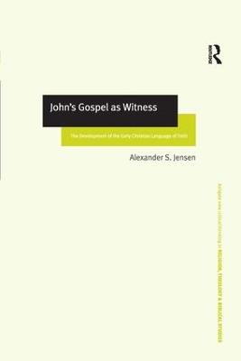 John's Gospel as Witness: The Development of the Early Christian Language of Faith - Alexander S. Jensen - cover