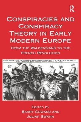 Conspiracies and Conspiracy Theory in Early Modern Europe: From the Waldensians to the French Revolution - Barry Coward,Julian Swann - cover