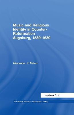 Music and Religious Identity in Counter-Reformation Augsburg, 1580-1630 - Alexander J. Fisher - cover