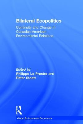 Bilateral Ecopolitics: Continuity and Change in Canadian-American Environmental Relations - Philippe Le Prestre,Peter Stoett - cover