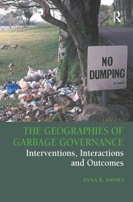 The Geographies of Garbage Governance: Interventions, Interactions and Outcomes - Anna R. Davies - cover