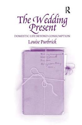 The Wedding Present: Domestic Life Beyond Consumption - Louise Purbrick - cover