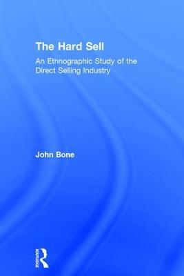 The Hard Sell: An Ethnographic Study of the Direct Selling Industry - John Bone - cover
