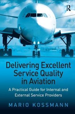 Delivering Excellent Service Quality in Aviation: A Practical Guide for Internal and External Service Providers - Mario Kossmann - cover