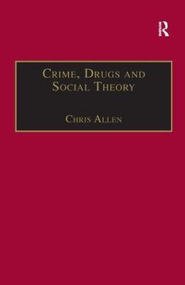 Crime, Drugs and Social Theory: A Phenomenological Approach - Chris Allen - cover
