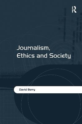 Journalism, Ethics and Society - David Berry - cover