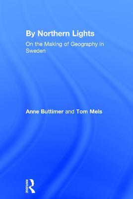 By Northern Lights: On the Making of Geography in Sweden - Anne Buttimer,Tom Mels - cover