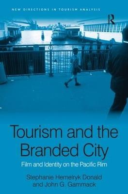 Tourism and the Branded City: Film and Identity on the Pacific Rim - Stephanie Hemelryk Donald,John G. Gammack - cover