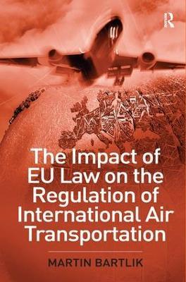 The Impact of EU Law on the Regulation of International Air Transportation - Martin Bartlik - cover