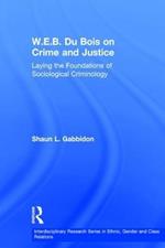 W.E.B. Du Bois on Crime and Justice: Laying the Foundations of Sociological Criminology