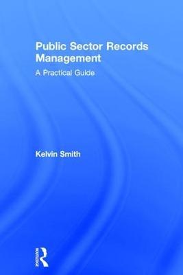 Public Sector Records Management: A Practical Guide - Kelvin Smith - cover