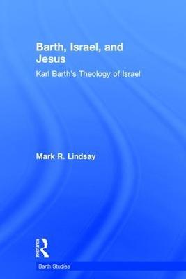 Barth, Israel, and Jesus: Karl Barth's Theology of Israel - Mark R. Lindsay - cover