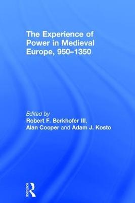The Experience of Power in Medieval Europe, 950–1350 - cover