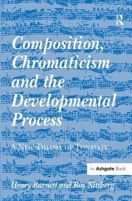 Composition, Chromaticism and the Developmental Process: A New Theory of Tonality - Henry Burnett,Roy Nitzberg - cover
