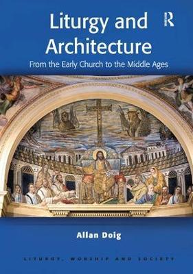 Liturgy and Architecture: From the Early Church to the Middle Ages - Allan Doig - cover