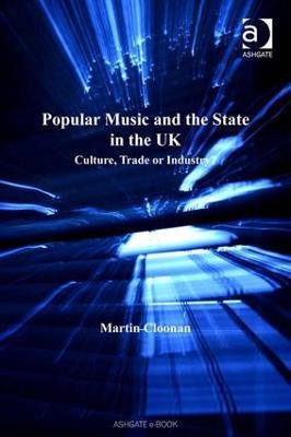 Popular Music and the State in the UK: Culture, Trade or Industry? - Martin Cloonan - cover