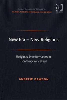 New Era - New Religions: Religious Transformation in Contemporary Brazil - Andrew Dawson - cover